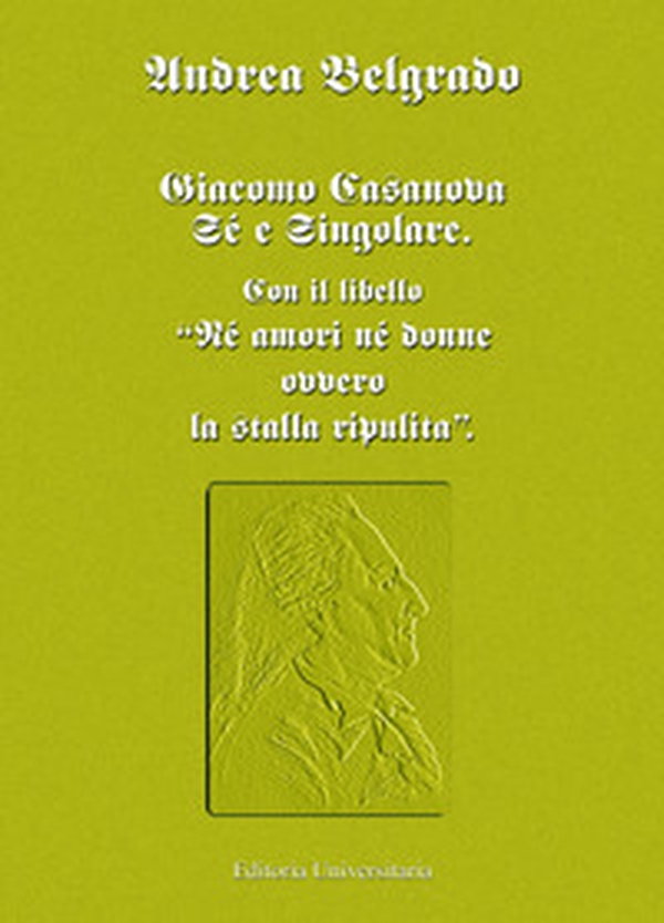 Giacomo Casanova al singolare. Sul libello «Né amori né donne ovvero la stalla ripulita» - Librerie.coop Giacomo Casanova al singolare. Sul libello «Né amori né donne ovvero la stalla ripulita» - Librerie.coop