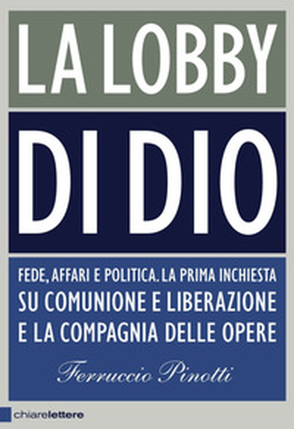 La lobby di Dio. Fede, affari e politica. La prima inchiesta su Comunione e Liberazione e la Compagnia delle opere - Librerie.coop La lobby di Dio. Fede, affari e politica. La prima inchiesta su Comunione e Liberazione e la Compagnia delle opere - Librerie.coop