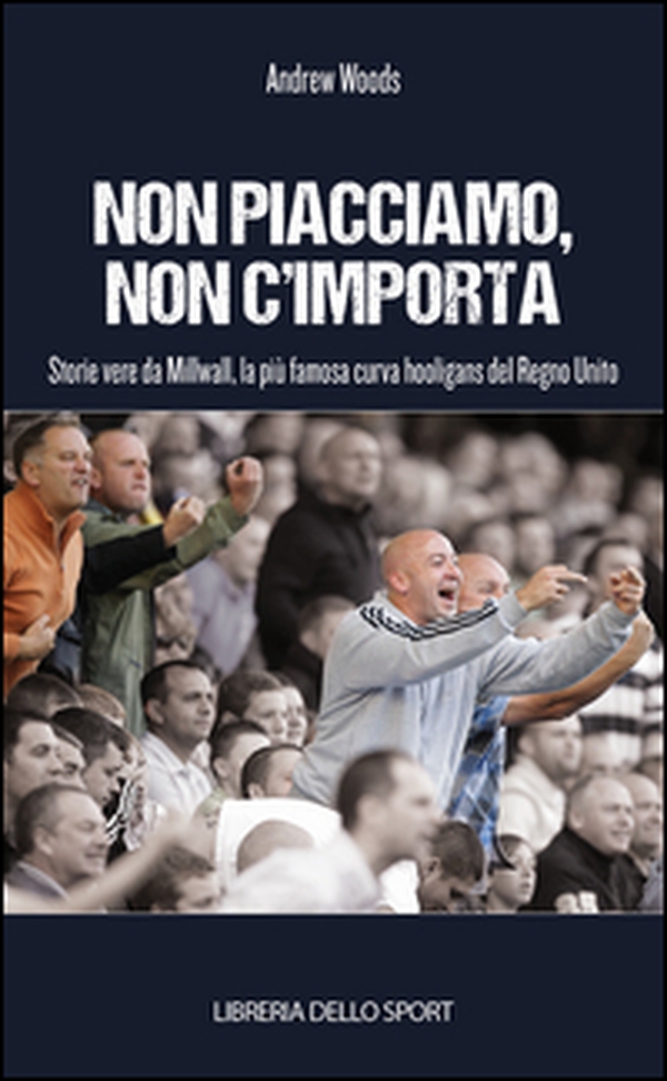 Non piacciamo, non importa. Storie vere da Millwall, la più famosa curva hooligans del Regno Unito - Librerie.coop Non piacciamo, non importa. Storie vere da Millwall, la più famosa curva hooligans del Regno Unito - Librerie.coop