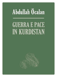 Guerra e pace in Kurdistan. Prospettive per una soluzione politica della questione curda - Librerie.coop
