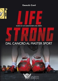 Life strong. Dal cancro al Master Sport. Diario di un maratoneta del ferro - Librerie.coop