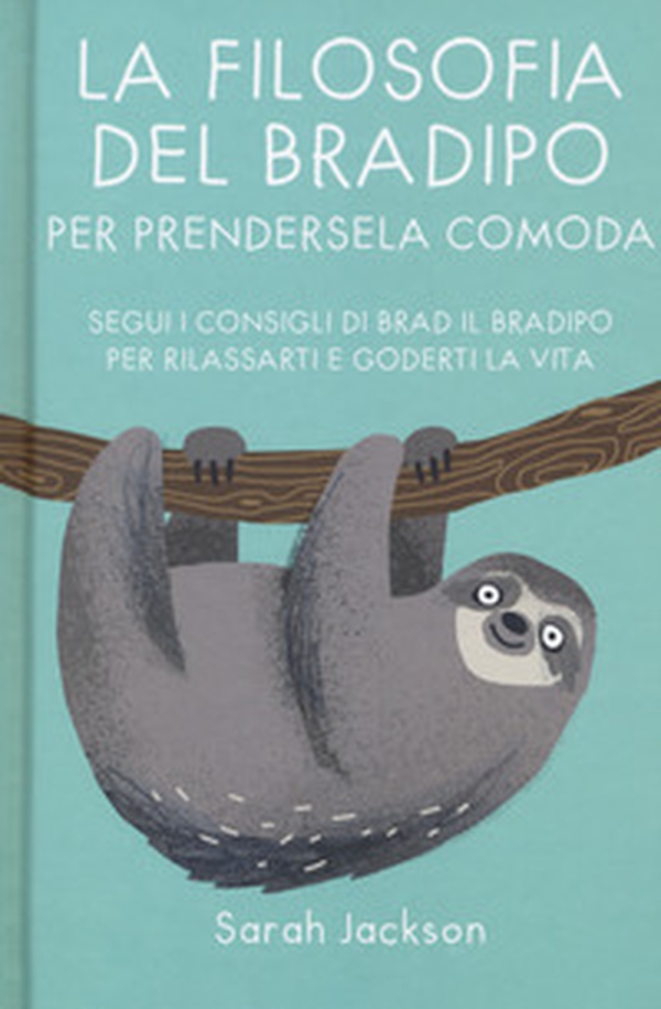 La filosofia del bradipo per prendersela comoda. Segui i consigli di Brad il bradipo per rilassarti e goderti la vita - Librerie.coop La filosofia del bradipo per prendersela comoda. Segui i consigli di Brad il bradipo per rilassarti e goderti la vita - Librerie.coop