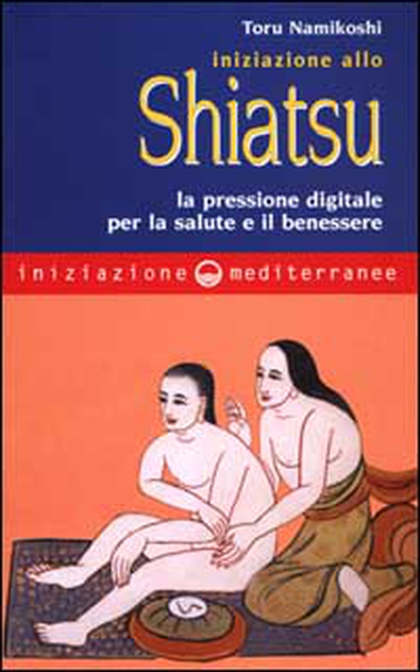 Iniziazione allo shiatsu. La pressione digitale per la salute e il benessere - Librerie.coop Iniziazione allo shiatsu. La pressione digitale per la salute e il benessere - Librerie.coop