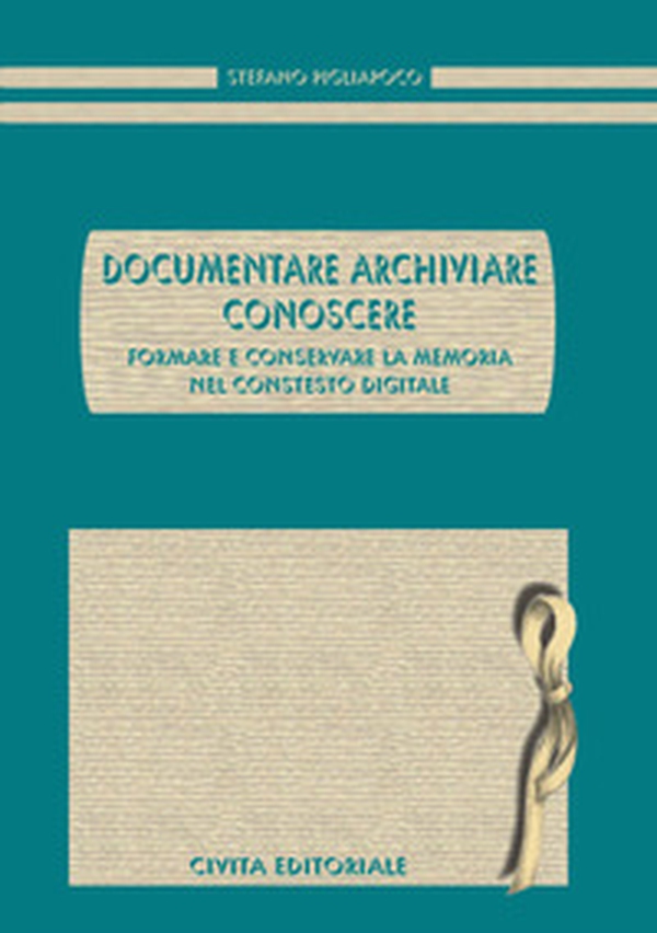 Documentare archiviare conoscere. Formare e conservare la memoria nel contesto digitale - Librerie.coop Documentare archiviare conoscere. Formare e conservare la memoria nel contesto digitale - Librerie.coop