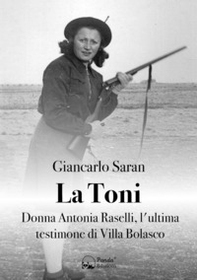 La Toni. Donna Antonia Raselli, l'ultima testimone di Villa Bolasco - Librerie.coop