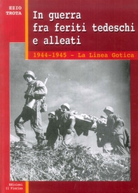 In guerra tra feriti tedeschi e alleati. 1944-1945: la linea gotica - Librerie.coop