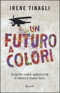 Un futuro a colori. Scoprire nuove opportunità di lavoro e vivere felici - Librerie.coop