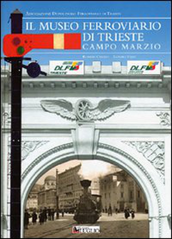 Il museo ferroviario di Trieste Campo Marzio - Librerie.coop Il museo ferroviario di Trieste Campo Marzio - Librerie.coop