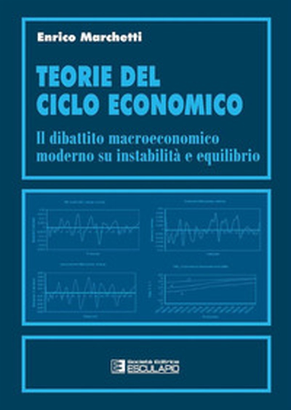 Teorie del ciclo economico. Il dibattito macroeconomico moderno su instabilità ed equilibrio - Librerie.coop Teorie del ciclo economico. Il dibattito macroeconomico moderno su instabilità ed equilibrio - Librerie.coop