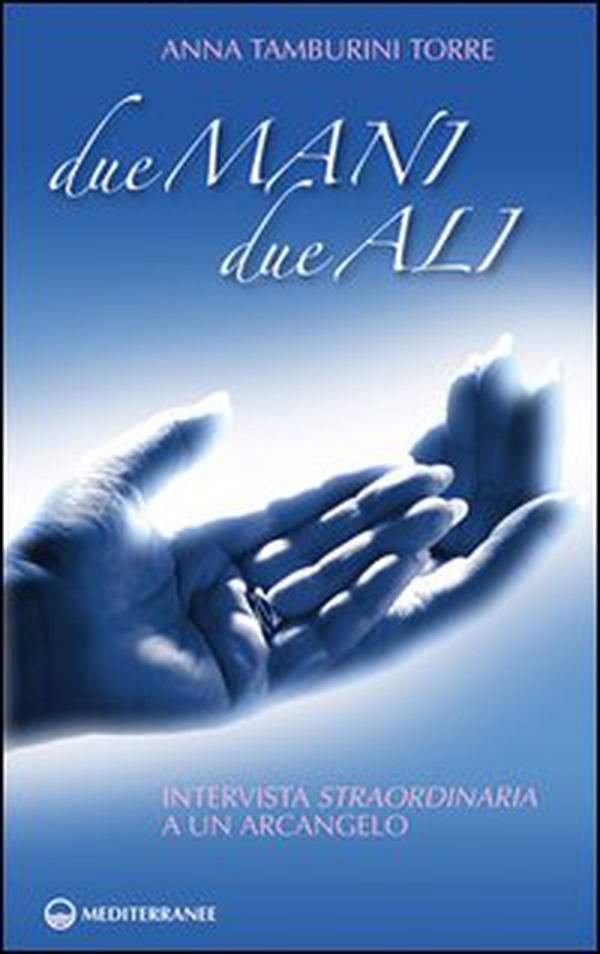 Due mani, due ali. Intervista straordinaria a un arcangelo - Librerie.coop Due mani, due ali. Intervista straordinaria a un arcangelo - Librerie.coop