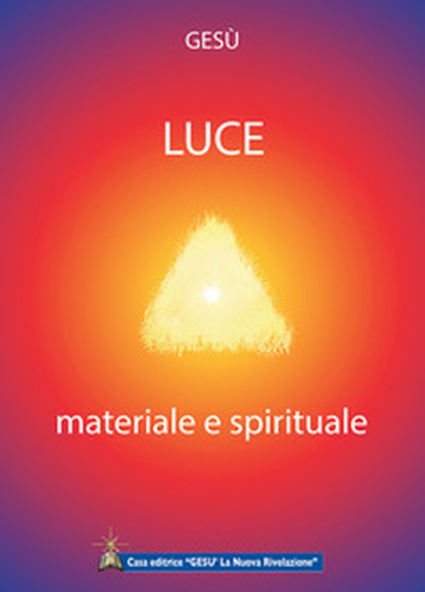 Luce materiale e spirituale. Rivelazioni Divine date all'umanità nel corso degli ultimi secoli - Librerie.coop Luce materiale e spirituale. Rivelazioni Divine date all'umanità nel corso degli ultimi secoli - Librerie.coop