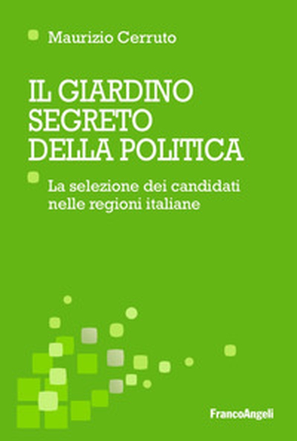 Il giardino segreto della politica. La selezione dei candidati nelle regioni italiane - Librerie.coop Il giardino segreto della politica. La selezione dei candidati nelle regioni italiane - Librerie.coop