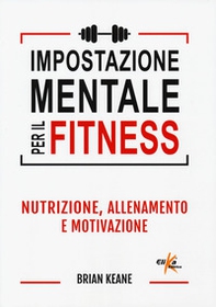 Impostazione mentale per il fitness. Nutrizione, allenamento e motivazione - Librerie.coop