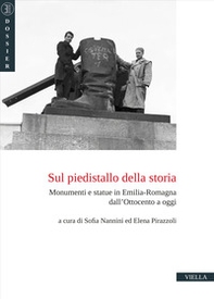 Sul piedistallo della storia. Monumenti e statue in Emilia-Romagna dall'Ottocento a oggi - Librerie.coop
