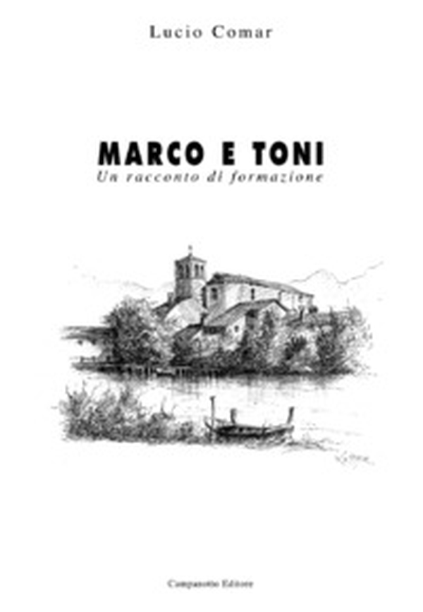Marco e Toni. Un racconto di formazione - Librerie.coop Marco e Toni. Un racconto di formazione - Librerie.coop