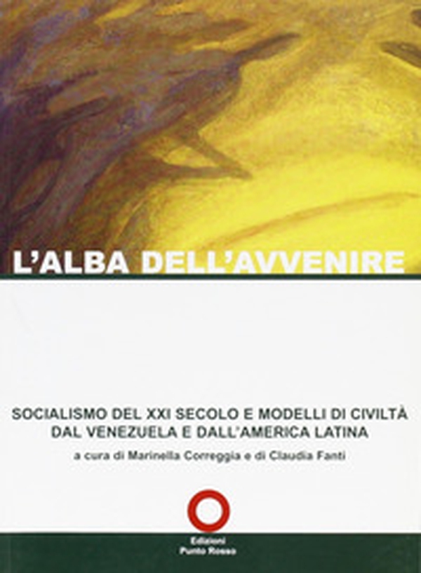 L'alba dell'avvenire. Socialismo del XXI secolo e modelli di civiltà dal Venezuela e dall'America latina - Librerie.coop L'alba dell'avvenire. Socialismo del XXI secolo e modelli di civiltà dal Venezuela e dall'America latina - Librerie.coop