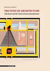 The state of architecture. Aldo Rossi and the Tools of Internationalization - Librerie.coop