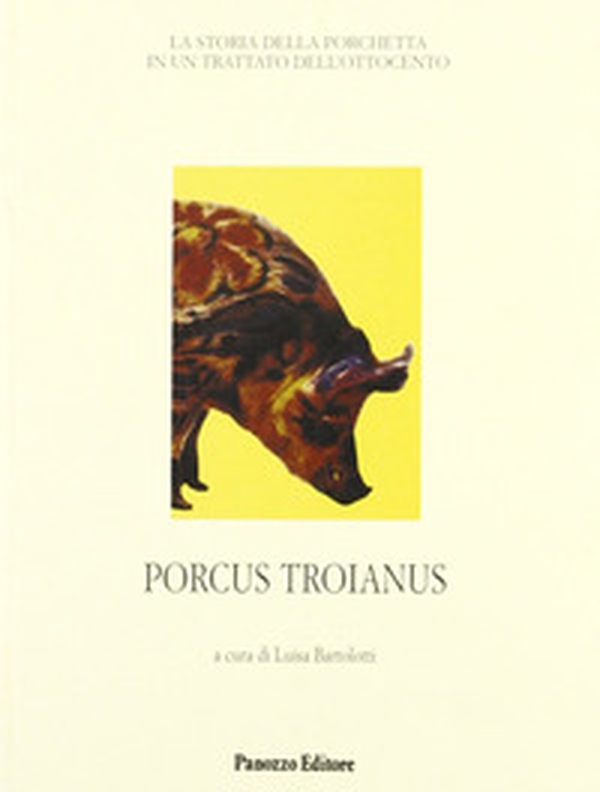 Porcus troianus. La storia della porchetta in un trattato dell'Ottocento - Librerie.coop Porcus troianus. La storia della porchetta in un trattato dell'Ottocento - Librerie.coop