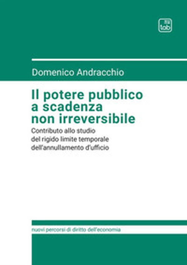 Il potere pubblico a scadenza non irreversibile. Contributo allo studio del rigido limite temporale dell'annullamento d'ufficio - Librerie.coop Il potere pubblico a scadenza non irreversibile. Contributo allo studio del rigido limite temporale dell'annullamento d'ufficio - Librerie.coop