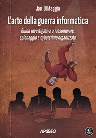 L'arte della guerra informatica. Guida investigativa a ransomware, spionaggio e cybercrime organizzato - Librerie.coop