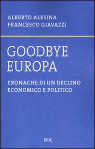 Goodbye Europa. Cronache di un declino economico e politico - Librerie.coop
