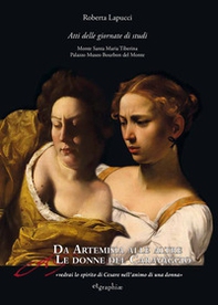 Da Artemisia alle altre donne del Caravaggio «vedrai lo spirito di Cesare nell'animo di una donna». Atti delle Giornate di studio - Librerie.coop
