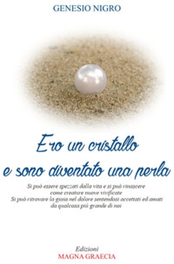 Ero un cristallo e sono diventato una perla. Si può essere spezzati dalla vita e si può rinascere come creature nuove e vivificate. Si può ritrovare la gioia nel dolore sentendosi accettati ed amati da qualcosa più grande di noi - Librerie.coop Ero un cristallo e sono diventato una perla. Si può essere spezzati dalla vita e si può rinascere come creature nuove e vivificate. Si può ritrovare la gioia nel dolore sentendosi accettati ed amati da qualcosa più grande di noi - Librerie.coop