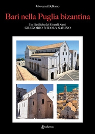 Bari nella Puglia bizantina. Le basiliche dei grandi Santi Gregorio Nicola Sabino - Librerie.coop