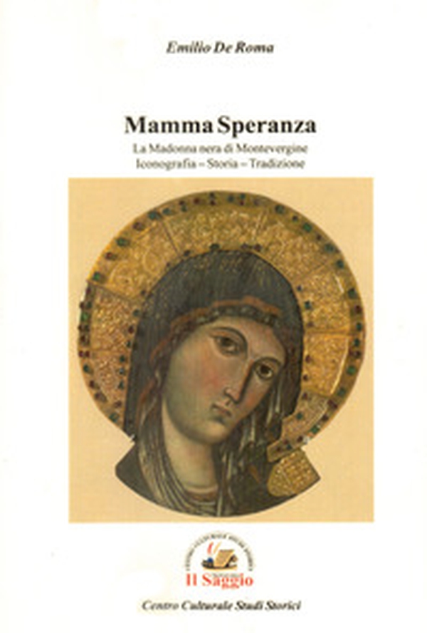 Mamma Speranza. La Madonna nera di Montevergine. Iconografia Storia Tradizione - Librerie.coop Mamma Speranza. La Madonna nera di Montevergine. Iconografia Storia Tradizione - Librerie.coop