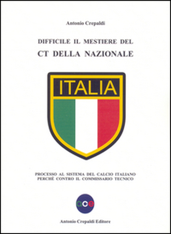 Difficile il mestiere del CT della nazionale. Processo al sistema del calcio italiano perché contro il commissario tecnico - Librerie.coop Difficile il mestiere del CT della nazionale. Processo al sistema del calcio italiano perché contro il commissario tecnico - Librerie.coop