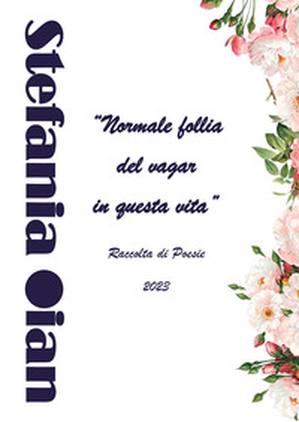 «Normale follia del vagar in questa vita». Raccolta di poesie - Librerie.coop «Normale follia del vagar in questa vita». Raccolta di poesie - Librerie.coop