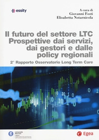 Futuro del settore LTC. Prospettive dai servizi, dai gestori e dalle policy regionali. 2° rapporto osservatorio Long Term Care - Librerie.coop