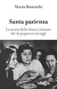 Santa pazienza. La storia delle donne italiane dal dopoguerra ad oggi - Librerie.coop