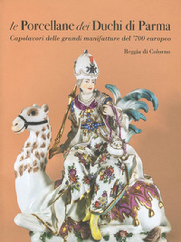Le porcellane dei duchi di Parma. Capolavori delle grandi manifatture del '700 europeo. Reggia di Colorno - Librerie.coop Le porcellane dei duchi di Parma. Capolavori delle grandi manifatture del '700 europeo. Reggia di Colorno - Librerie.coop