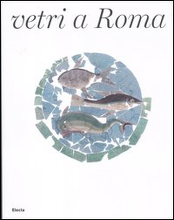 Vetri a Roma. Catalogo della mostra (Roma, 16 febbraio-16 settembre 2012) - Librerie.coop Vetri a Roma. Catalogo della mostra (Roma, 16 febbraio-16 settembre 2012) - Librerie.coop