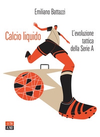 Calcio liquido. L'evoluzione tattica della Serie A - Librerie.coop