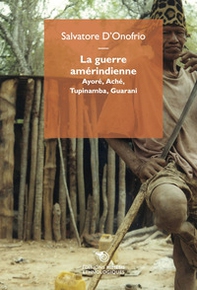 La guerre amérindienne. Ayoré, Aché, Tupinamba, Guarani - Librerie.coop
