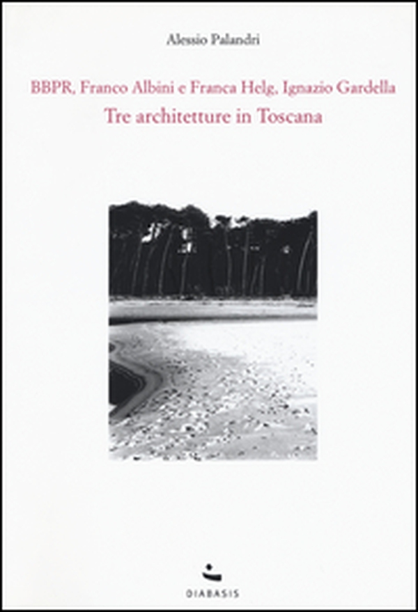 Tre architetture in Toscana. BBPR, Franco Albini e Franca Helg, Ignazio Gardella - Librerie.coop Tre architetture in Toscana. BBPR, Franco Albini e Franca Helg, Ignazio Gardella - Librerie.coop