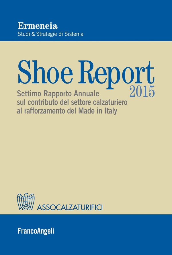 Shoe Report 2015. Settimo Rapporto Annuale sul contributo del settore calzaturiero al rafforzamento del Made in Italy - Librerie.coop Shoe Report 2015. Settimo Rapporto Annuale sul contributo del settore calzaturiero al rafforzamento del Made in Italy - Librerie.coop