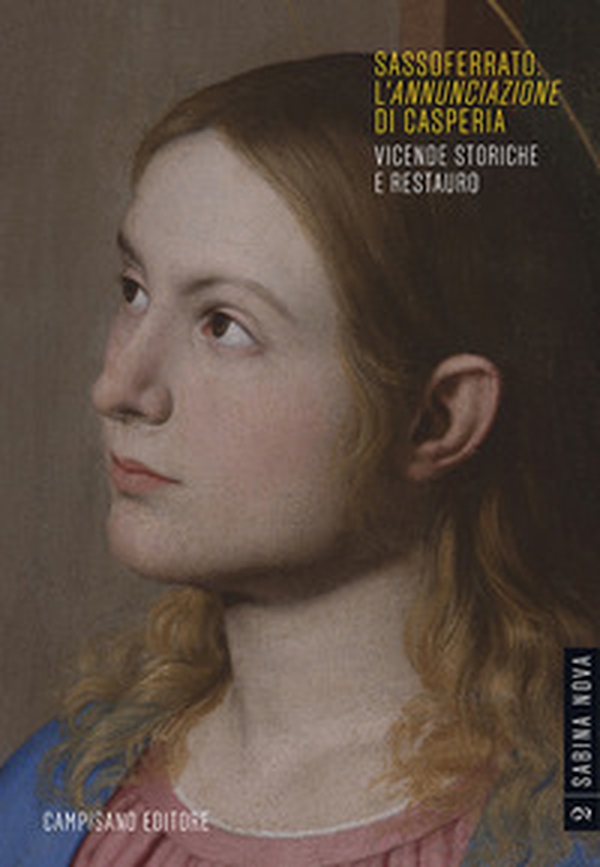 Sassoferrato. L'«Annunciazione» di Casperia. Vicende storiche e restauro - Librerie.coop Sassoferrato. L'«Annunciazione» di Casperia. Vicende storiche e restauro - Librerie.coop