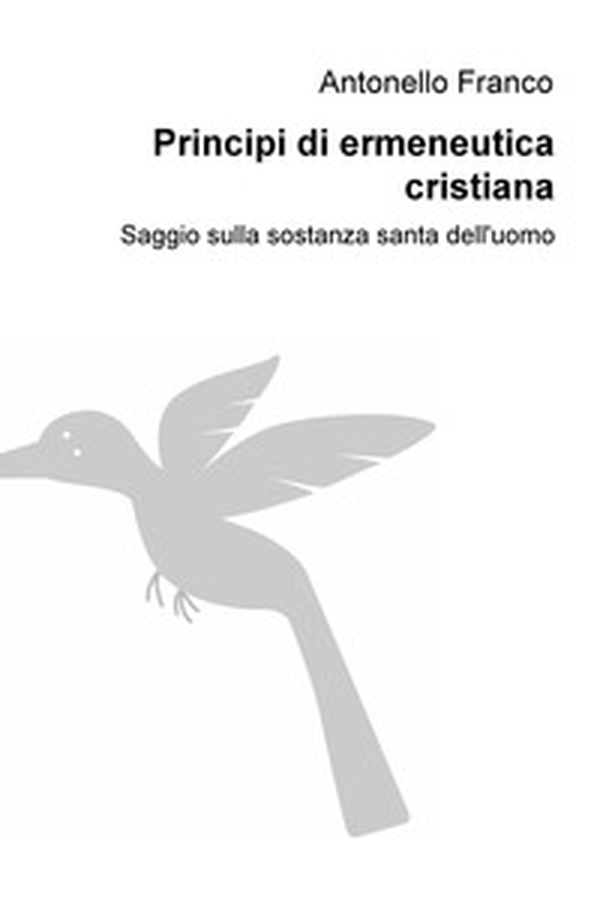 Principi di ermeneutica cristiana. Saggio sulla sostanza santa dell'uomo - Librerie.coop Principi di ermeneutica cristiana. Saggio sulla sostanza santa dell'uomo - Librerie.coop
