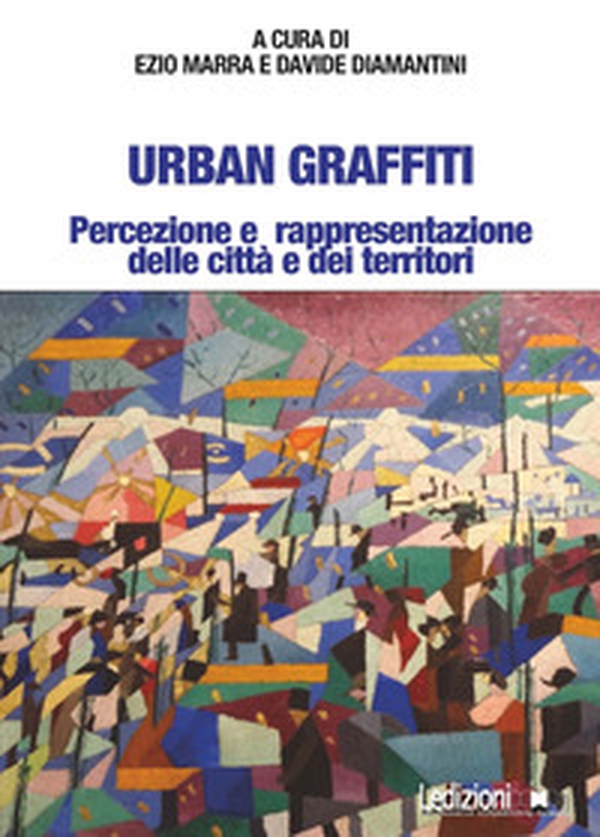 Urban Graffiti. Percezione e rappresentazione delle città e dei territori - Librerie.coop Urban Graffiti. Percezione e rappresentazione delle città e dei territori - Librerie.coop