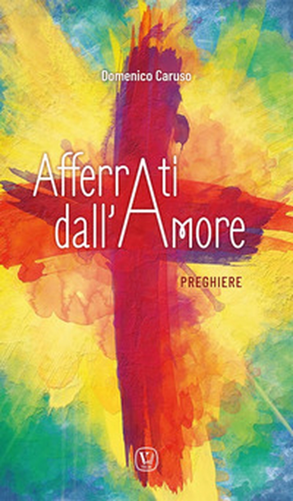 Afferrati dall'amore. Preghiere - Librerie.coop Afferrati dall'amore. Preghiere - Librerie.coop