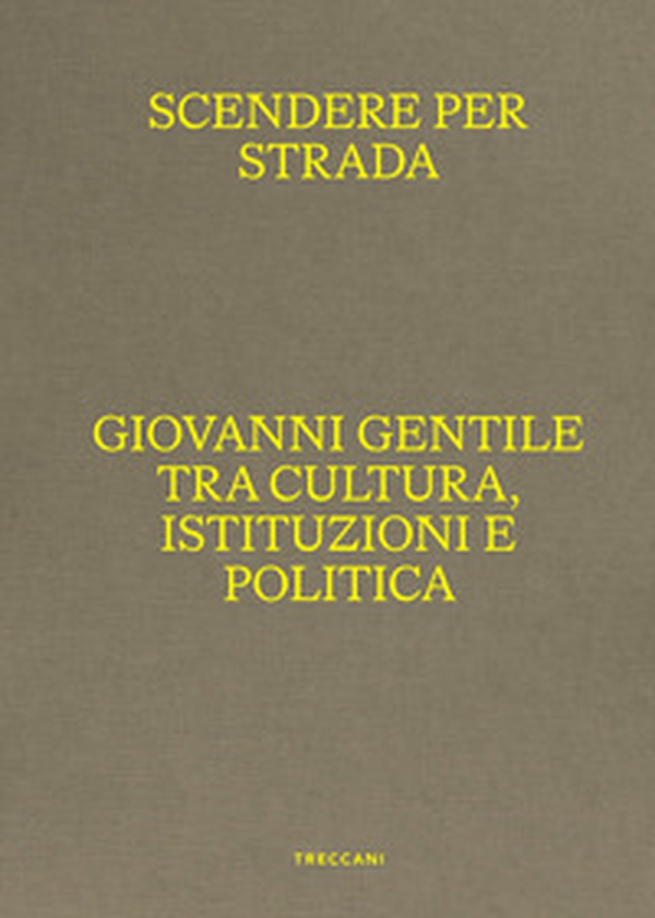 Scendere per strada. Giovanni Gentile tra cultura, istituzioni e politica. Catalogo della mostra (Istituto Centrale per la Grafica del Ministero della Cultura, Roma, Palazzo Poli, 16 aprile-7 luglio 2024) - Librerie.coop Scendere per strada. Giovanni Gentile tra cultura, istituzioni e politica. Catalogo della mostra (Istituto Centrale per la Grafica del Ministero della Cultura, Roma, Palazzo Poli, 16 aprile-7 luglio 2024) - Librerie.coop