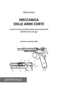 Meccanica delle armi corte. I sistemi di chiusura delle pistole semiautomatiche dall'Ottocento ad oggi - Librerie.coop