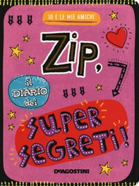 Zip, il diario dei supersegreti. Io e le mie amiche - Librerie.coop