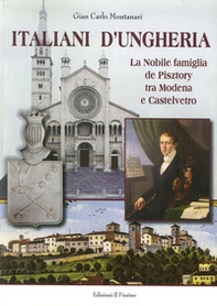 Italiani d'Ungheria. La nobile famiglia de Pisztory tra Modena e Castelvetro - Librerie.coop