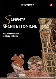 Sapienze architettoniche. Massoneria antica in terra di Siena - Librerie.coop