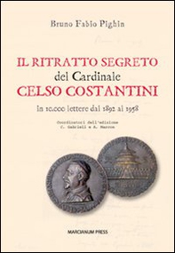 Il ritratto segreto del cardinale Celso Costantini. In 10.000 lettere dal 1892 al 1958 - Librerie.coop