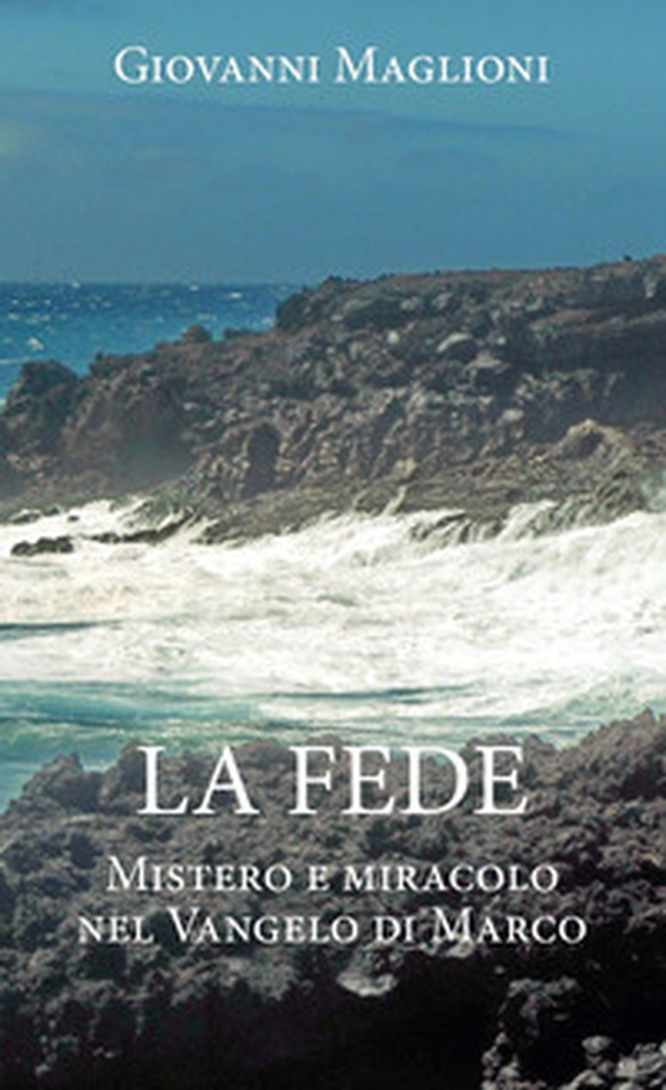 La fede. Mistero e miracolo nel Vangelo di Marco - Librerie.coop La fede. Mistero e miracolo nel Vangelo di Marco - Librerie.coop